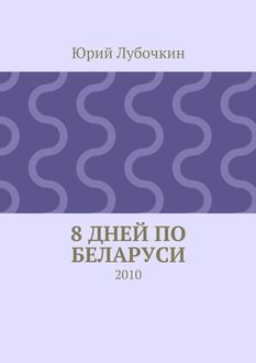 8 дней по Беларуси. 2010, Юрий Лубочкин