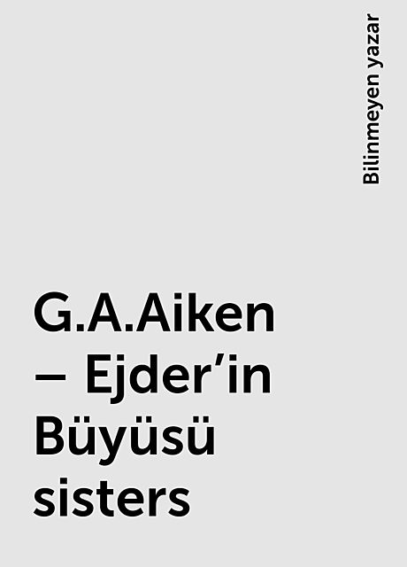G.A.Aiken – Ejder'in Büyüsü sisters, Bilinmeyen yazar