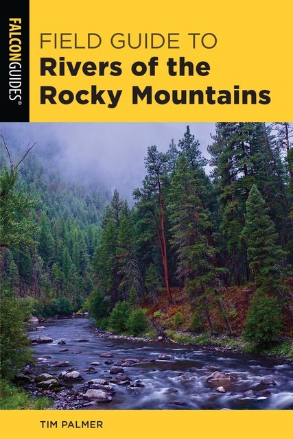 Field Guide to Rivers of the Rocky Mountains, Tim Palmer