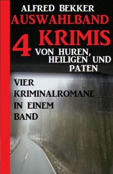 Auswahlband 4 Krimis: Von Huren, Heiligen und Paten – Vier Kriminalromane in einem Band, Alfred Bekker