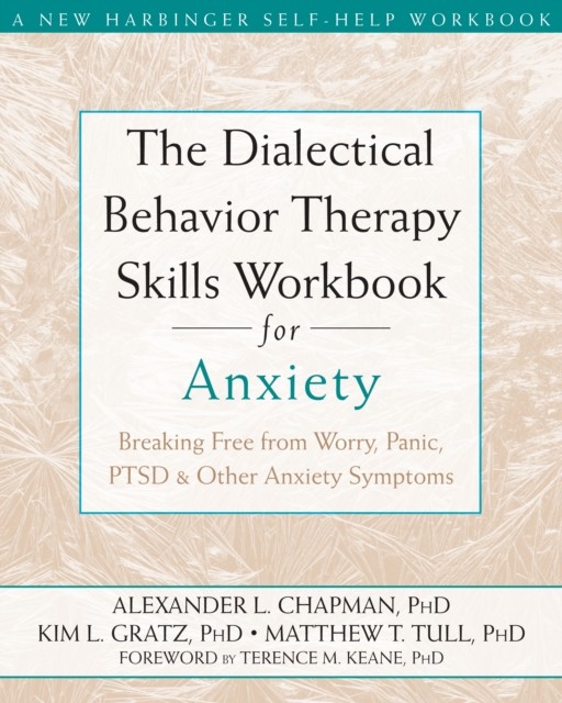 The Dialectical Behavior Therapy Skills Workbook for Anxiety, Alexander Chapman