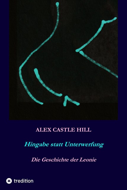 Hingabe statt Unterwerfung – Die Geschichte der Leonie, Alex Castle Hill