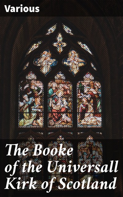 The Booke of the Universall Kirk of Scotland, Various