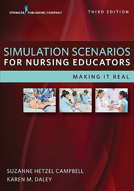 Simulation Scenarios for Nursing Educators, Third Edition, RN, Suzanne Campbell, WHNP-BC, IBCLC, Karen Daley