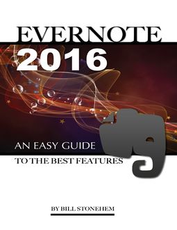 Evernote 2016: An Easy Guide to the Best Features, Bill Stonehem