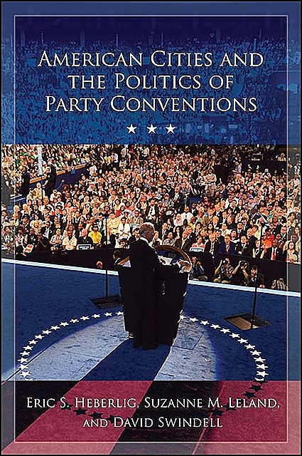American Cities and the Politics of Party Conventions, Eric Heberlig, David Swindell, Suzanne M. Leland