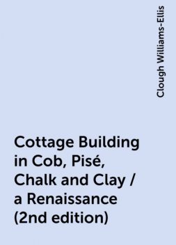 Cottage Building in Cob, Pisé, Chalk and Clay / a Renaissance (2nd edition), Clough Williams-Ellis