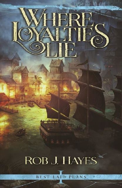 Where Loyalties Lie (Best Laid Plans Book 1), Rob Hayes