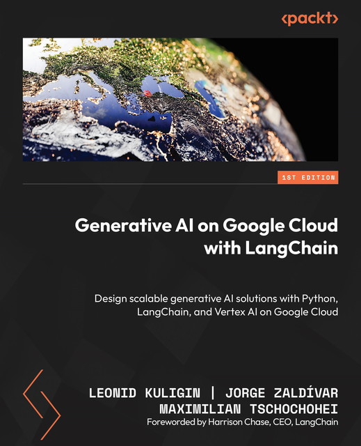 Generative AI on Google Cloud with LangChain, Jorge Zaldívar, Leonid Kuligin, Maximilian Tschochohei