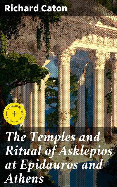 The Temples and Ritual of Asklepios at Epidauros and Athens, Richard Caton