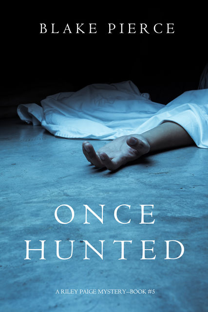 ONCE HUNTED (A Riley Paige Mystery--Book 5), Blake Pierce