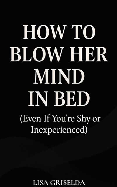 How To Blow Her Mind In Bed, Lisa Griselda
