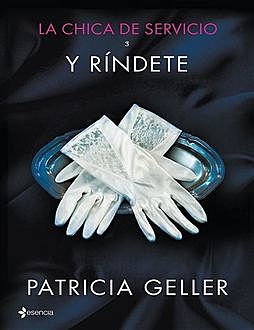 La chica de servicio 3 – Y ríndete, Patricia Geller
