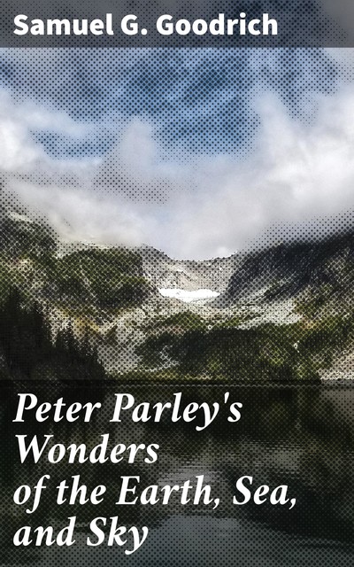 Peter Parley's Wonders of the Earth, Sea, and Sky, Samuel G.Goodrich