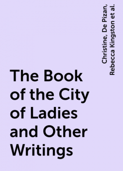 The Book of the City of Ladies and Other Writings, Christine, De Pizan, Rebecca Kingston, Sophie Bourgault