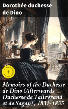 Memoirs of the Duchesse de Dino (Afterwards Duchesse de Talleyrand et de Sagan), 1831–1835, Dorothée duchesse de Dino