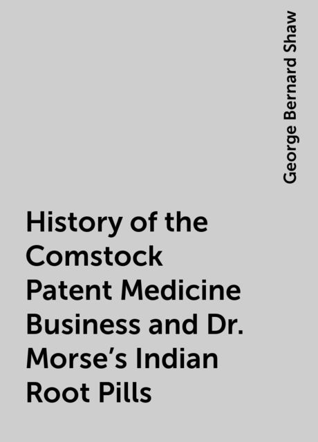 History of the Comstock Patent Medicine Business and Dr. Morse's Indian Root Pills, George Bernard Shaw
