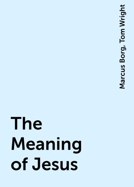 The Meaning of Jesus, Tom Wright, Marcus Borg