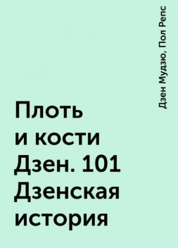 Плоть и кости Дзен. 101 Дзенская история, Дзен Мудзю, Пол Репс