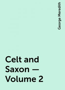 Celt and Saxon — Volume 2, George Meredith