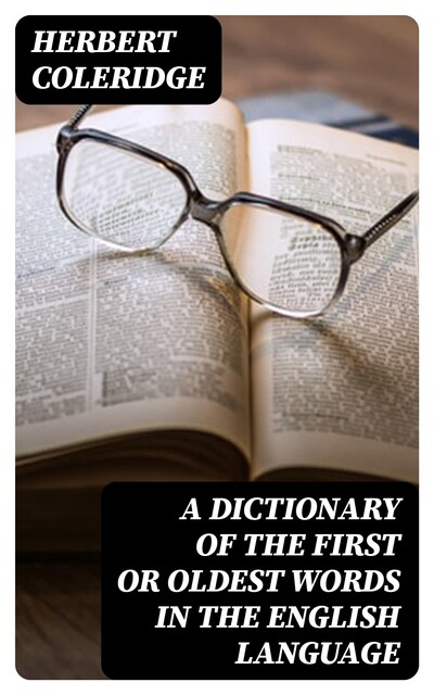 A Dictionary of the First or Oldest Words in the English Language, Herbert Coleridge