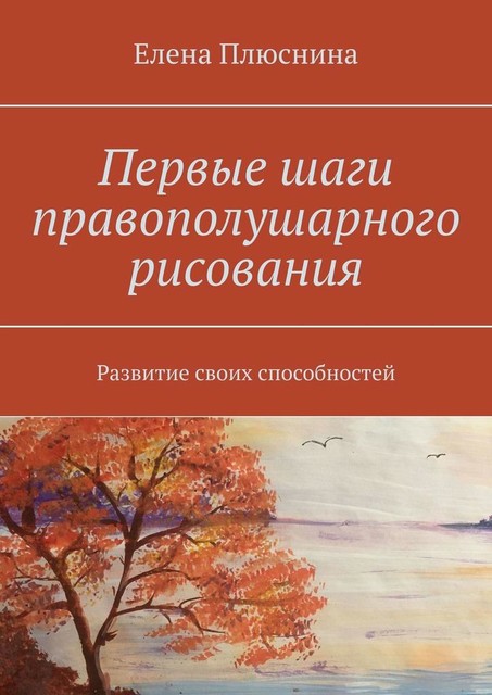 Первые шаги правополушарного рисования. Развитие своих способностей, Елена Плюснина