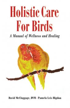 Holistic Care for Birds, Pamela Leis Higdon, David McCluggage