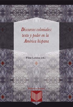 Discursos coloniales: texto y poder en la América hispana, Pilar Latasa