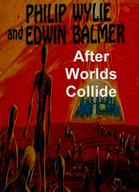 After Worlds Collide, Edwin Balmer, Philip Wylie