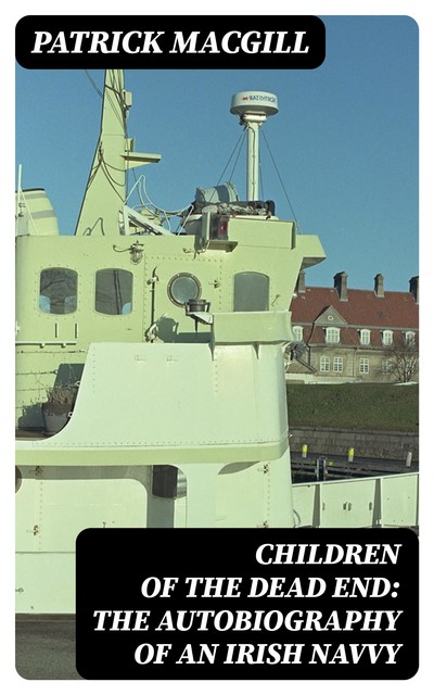 Children of the Dead End: The Autobiography of an Irish Navvy, Patrick MacGill