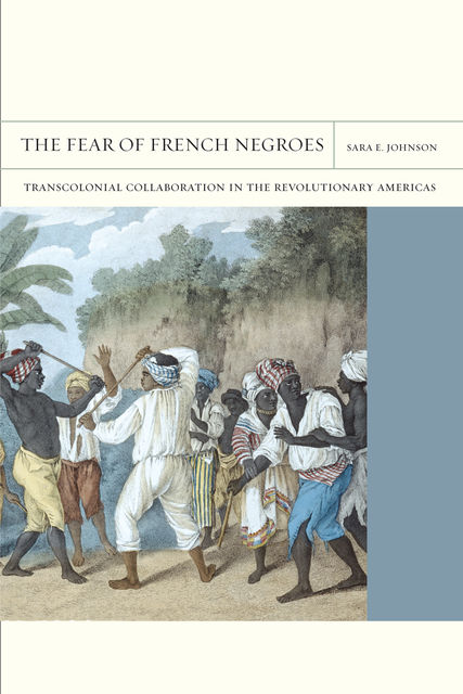 The Fear of French Negroes, Sara E. Johnson