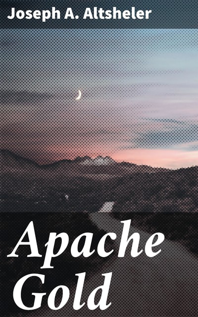 Apache Gold, Joseph Altsheler