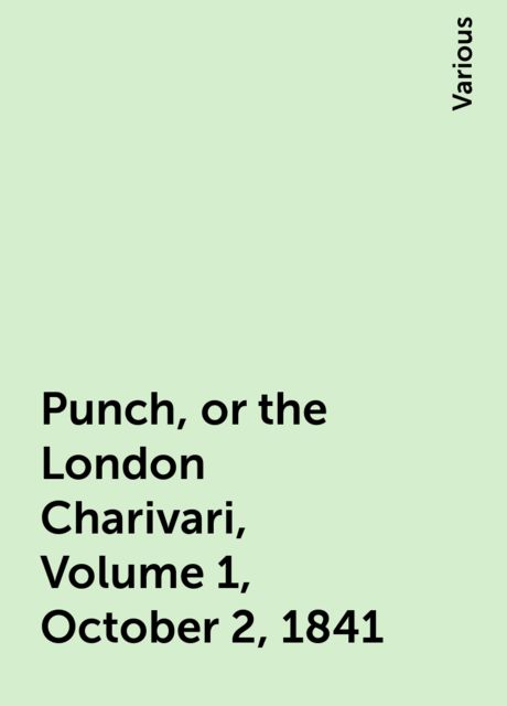 Punch, or the London Charivari, Volume 1, October 2, 1841, Various