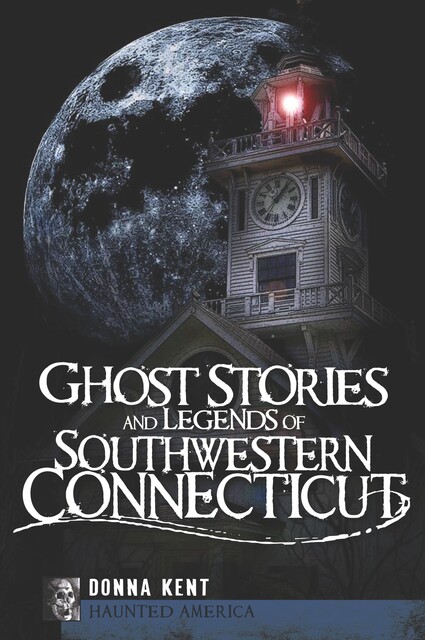 Ghost Stories and Legends of Southwestern Connecticut, Donna Kent