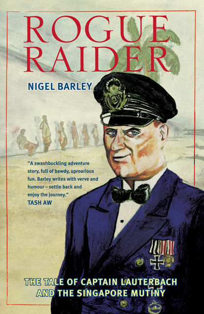 Rogue Raider: The Tale of Captain Lauterbach and the Singapore Mutiny, Nigel Barley
