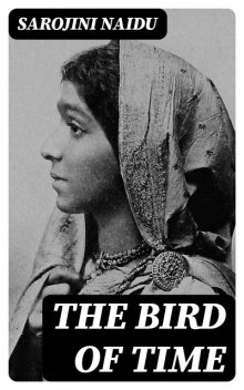 The Bird of Time, Sarojini Naidu