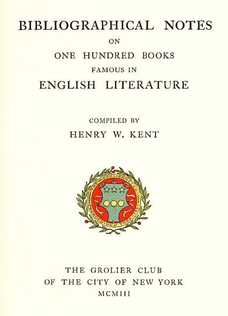 Bibliographic Notes on One Hundred Books Famous in English Literature, Henry W. Kent