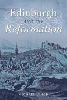 Edinburgh and the Reformation, Michael Lynch