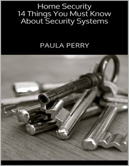 Home Security: 14 Things You Must Know About Security Systems, Paula Perry