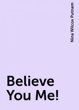 Believe You Me!, Nina Wilcox Putnam