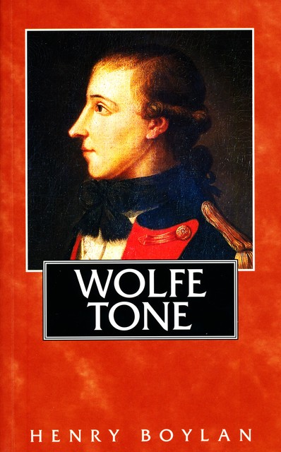 Theobald Wolfe Tone (1763–98), A Life, Henry Boylan