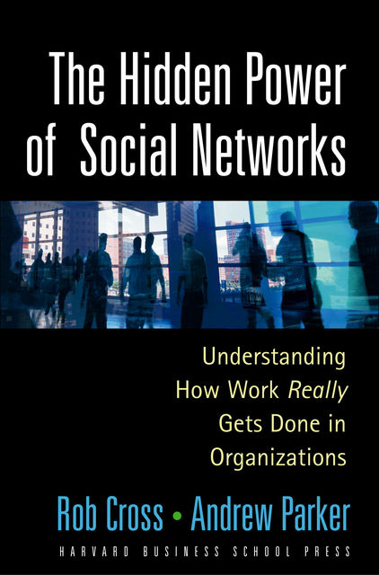 The Hidden Power of Social Networks, Robert L.Cross, Andrew Parker