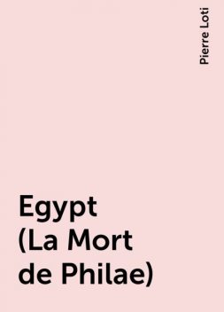 Egypt (La Mort de Philae), Pierre Loti