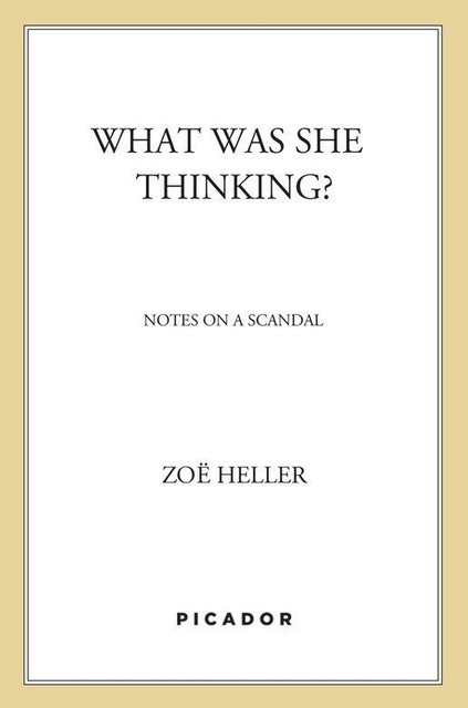 What Was She Thinking?: Notes on a Scandal: A Novel, Zoe Heller