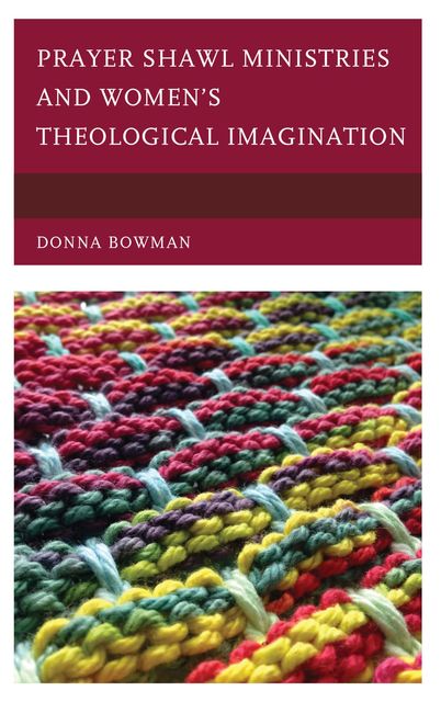 Prayer Shawl Ministries and Women’s Theological Imagination, Donna Bowman