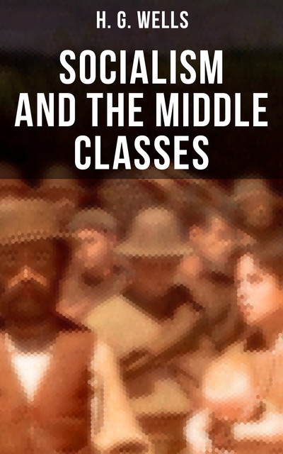 H. G. Wells: Socialism and the Middle Classes, Herbert Wells