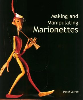 Making and Manipulating Marionettes, David Currell