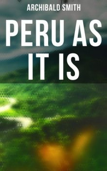 Peru as It Is, Archibald Smith