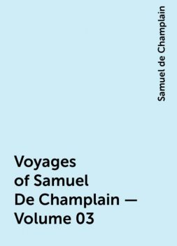 Voyages of Samuel De Champlain — Volume 03, Samuel de Champlain