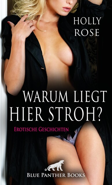 Warum liegt hier Stroh? Erotische Geschichten, Holly Rose